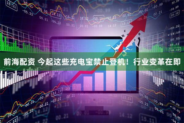 前海配资 今起这些充电宝禁止登机！行业变革在即